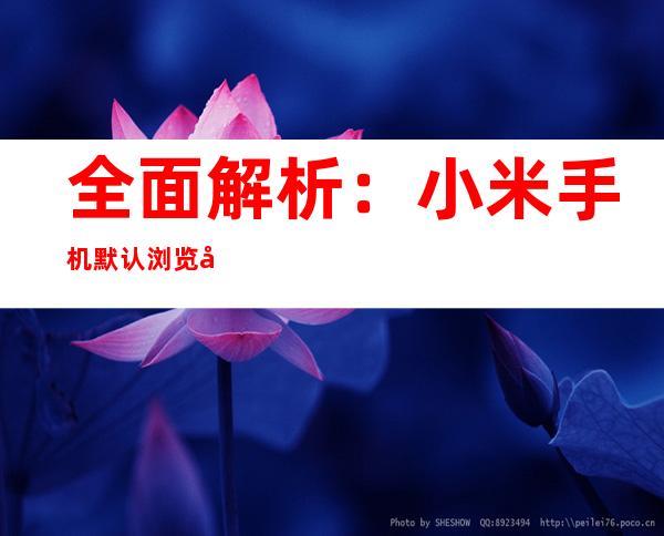 全面解析：小米手机默认浏览器更改指南